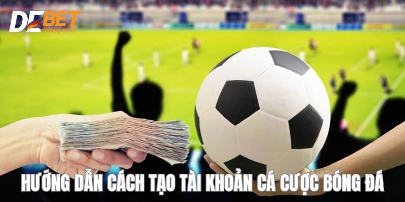 Cách tạo lập account cá cược bóng đá chỉ trong 6 bước