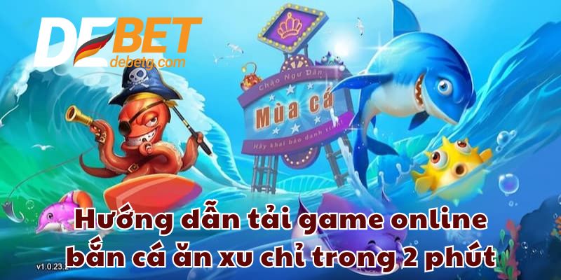 Hướng dẫn tải game online bắn cá ăn xu chỉ trong 2 phút